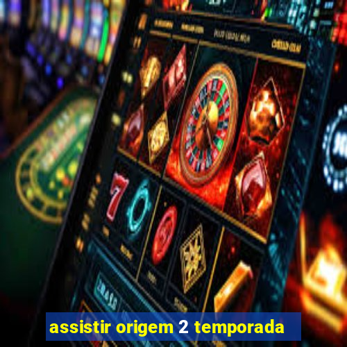 assistir origem 2 temporada